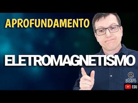 Thumbnail da aula: ELETROMAGNETISMO | FÍSICA - APROFUNDAMENTO | Professor Boaro