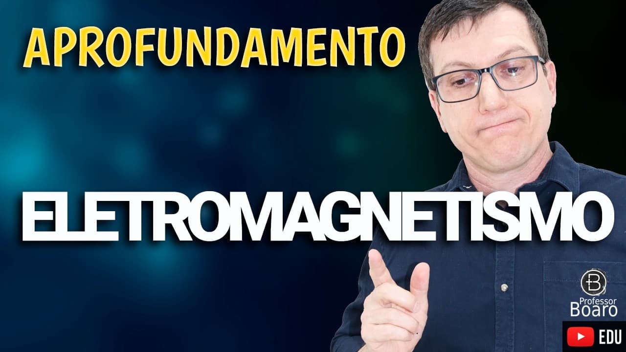 Thumbnail: ELETROMAGNETISMO | FÍSICA - APROFUNDAMENTO | Professor Boaro
