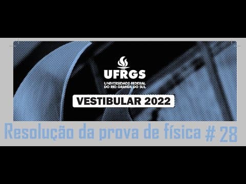 Thumbnail da aula: Resolução da prova de FÍSICA – UFRGS – 2022 – Questão:28.