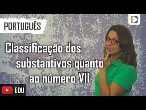 Thumbnail da aula: Português - Morfologia: Substantivo - Classificação dos substantivos quanto ao número VII