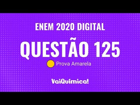 Thumbnail da aula: Questão 125 - ENEM 2020 Digital (Prova Amarela) | VaiQuímica!