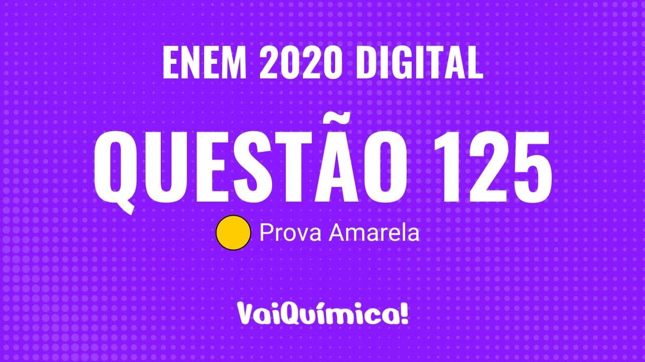 Thumbnail: Questão 125 - ENEM 2020 Digital (Prova Amarela) | VaiQuímica!