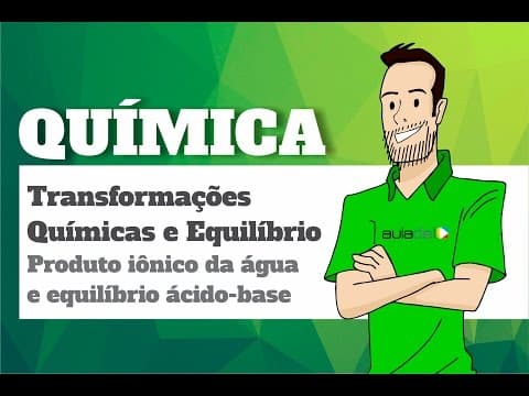 Thumbnail da aula: Química - Transformações químicas e equilíbrio: Produto iônico da água e equilíbrio ácido-base