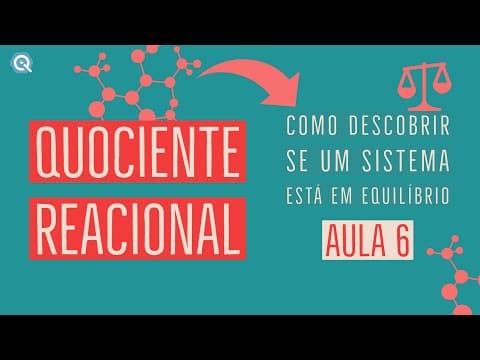 Thumbnail da aula: Quociente Reacional | Como descobrir se um sistema está em equilíbrio | Equilíbrio Químico | Aula 6