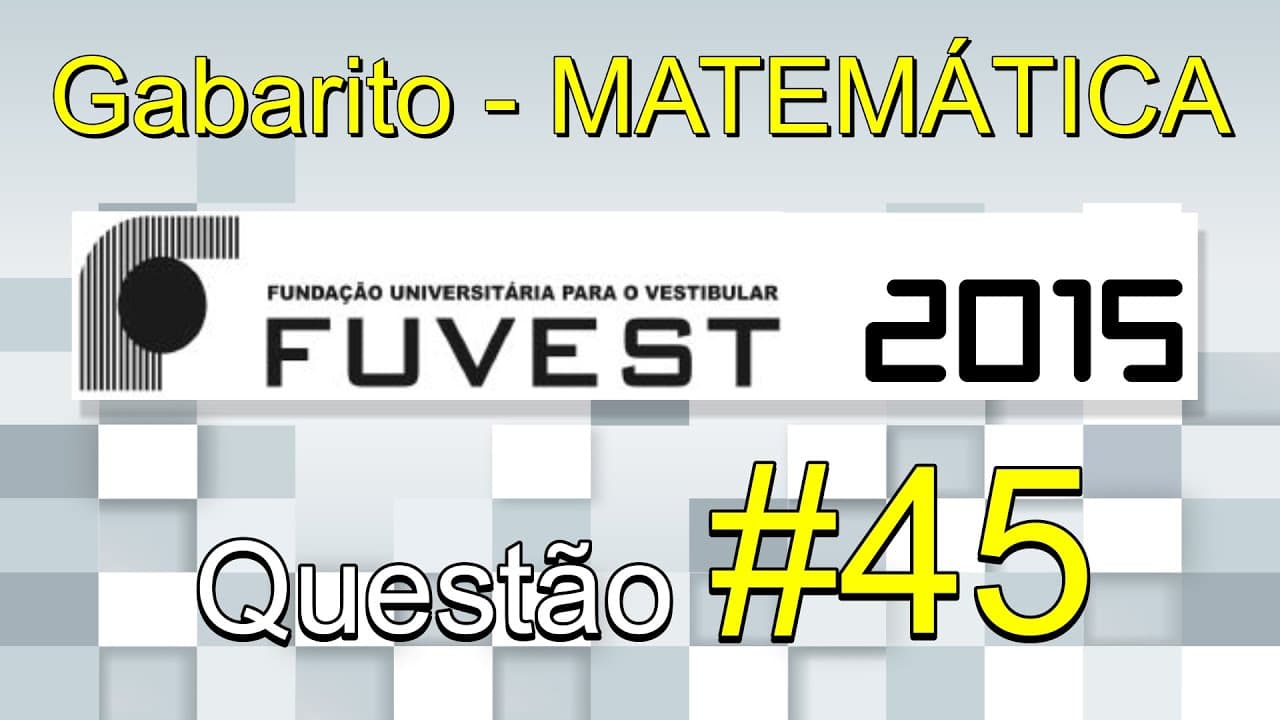Thumbnail: FUVEST 2015 - Matemática - Gabarito comentado - Questão 45