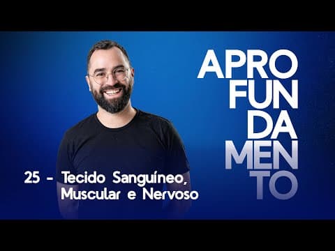 Thumbnail da aula: Aprofundamento 25 - Tecidos sanguíneo, muscular e nervoso