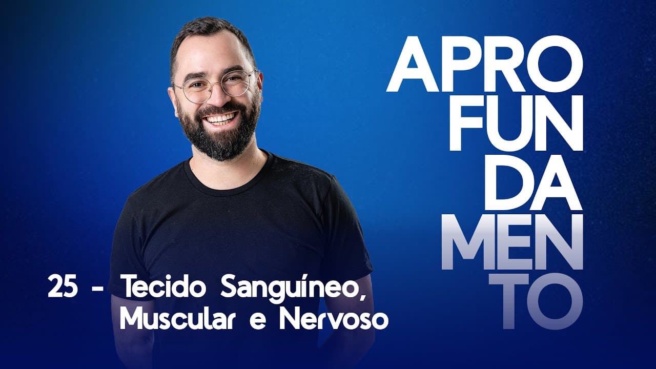 Thumbnail: Aprofundamento 25 - Tecidos sanguíneo, muscular e nervoso