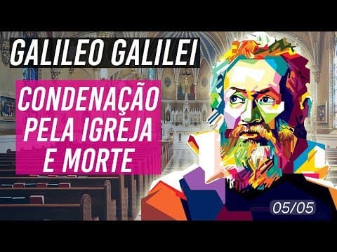 Thumbnail da aula: CONDENAÇÃO PELA IGREJA E MORTE | Galileu Galilei - Vida e Obra EP05
