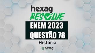 HEXAG RESOLVE | ENEM 2023 | CIÊNCIAS HUMANAS | QUESTÃO 78