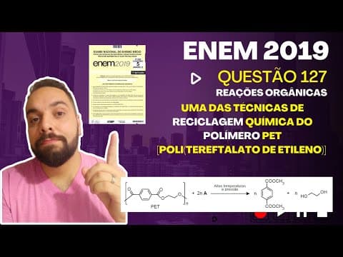 Thumbnail da aula: ENEM 2019 - Uma das técnicas de reciclagem química do polímero PET [poli(tereftalato de etileno)]