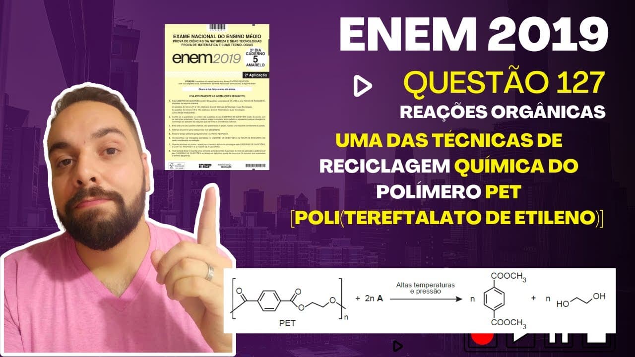 Thumbnail: ENEM 2019 - Uma das técnicas de reciclagem química do polímero PET [poli(tereftalato de etileno)]
