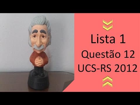 Thumbnail da aula: Resolução -  Lista 1 - Questão 12 - UCS - RS   2012