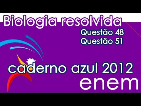 Thumbnail da aula: Resolução do ENEM 2012- Biologia – Questão 48 & Questão 51 (CADERNO AZUL)