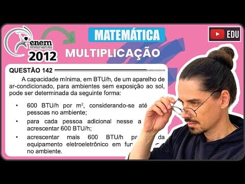 Thumbnail da aula: [ENEM 2012] 142 📘 MULTIPLICAÇÃO A capacidade mínima, em BTU/h, de um aparelho de ar-condicionado