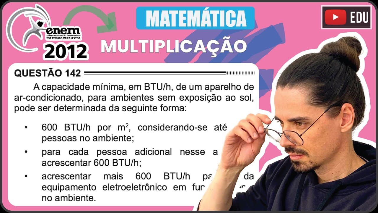 Thumbnail: [ENEM 2012] 142 📘 MULTIPLICAÇÃO A capacidade mínima, em BTU/h, de um aparelho de ar-condicionado