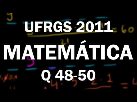 Thumbnail da aula: Correção UFRGS 2011 Matemática questões 48, 49 e 50