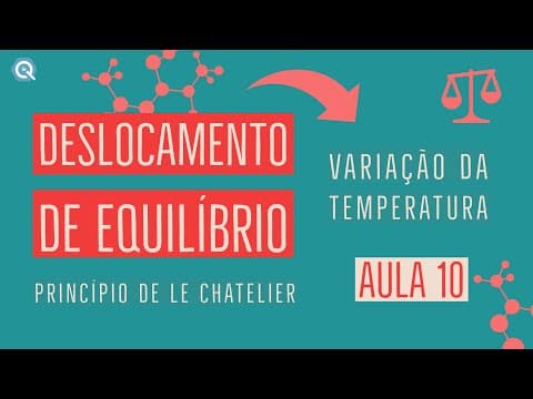 Thumbnail da aula: Deslocamento de Equilíbrio em função da temperatura | Equilíbrio Químico | Le Chatelier | Aula 10