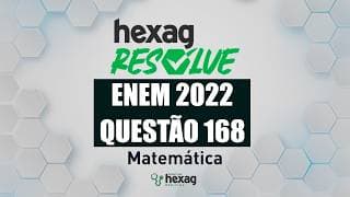 HEXAG RESOLVE | ENEM 2022 | MATEMÁTICA | QUESTÃO 168