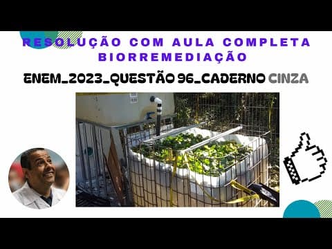 Thumbnail da aula: ENEM 2023_QUESTÃO 96_CADERNO CINZA_BIORREMEDIAÇÃO DE POLUENTES_AGUAPÉ_METAIS TÓXICOS E PESADOS