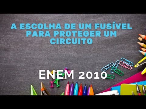Thumbnail da aula: ENEM 2010 - A escolha de um fusível para proteger um circuito elétrico