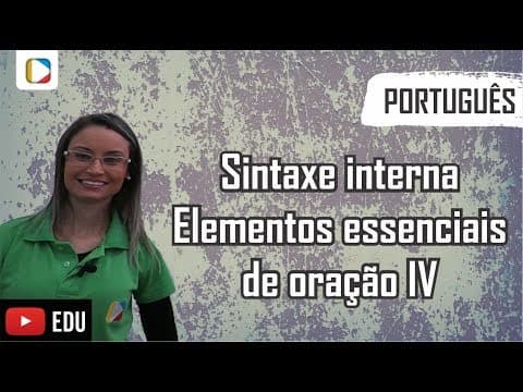 Thumbnail da aula: Português - Sintaxe Interna: Elementos essenciais de oração IV