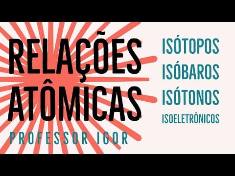 Thumbnail da aula: Isótopos, Isóbaros, Isótonos e Isoeletrônicos | Relações Atômicas | Semelhanças Atômicas
