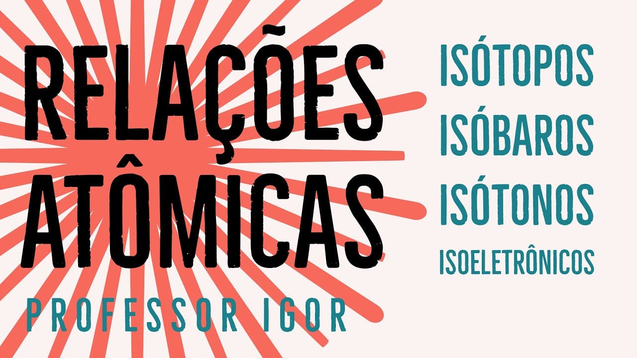 Thumbnail: Isótopos, Isóbaros, Isótonos e Isoeletrônicos | Relações Atômicas | Semelhanças Atômicas
