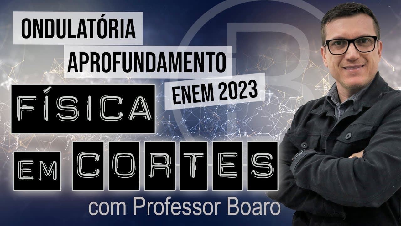 Thumbnail: ONDULATÓRIA - APROFUNDAMENTO - ENEM 2023 - FÍSICA EM CORTES com PROFESSOR BOARO