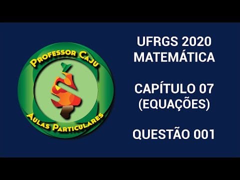 Thumbnail da aula: UFRGS | MATEMÁTICA | CAPÍTULO 07 (EQUAÇÕES) | QUESTÃO 001