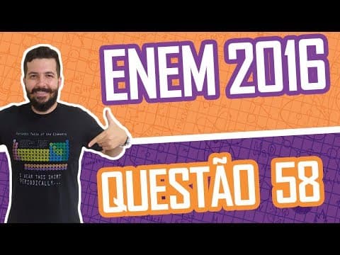 Thumbnail da aula: RESOLUÇÃO ENEM 2016 - QUESTÃO 58 QUÍMICA - Caderno Azul