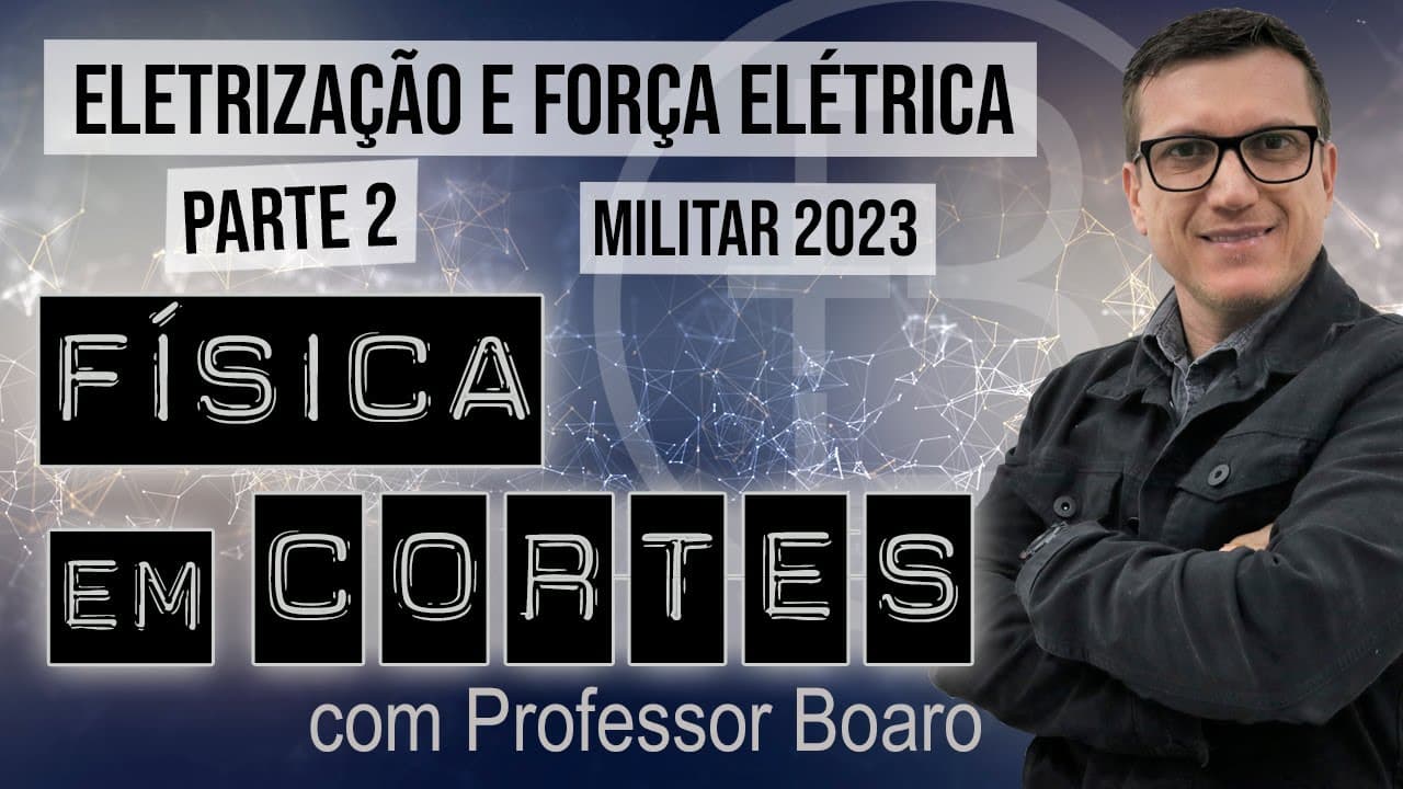 Thumbnail: ELETRIZAÇÃO E FORÇA ELÉTRICA - PARTE 2 - MILITAR 2023 - FÍSICA EM CORTES com PROFESSOR BOARO