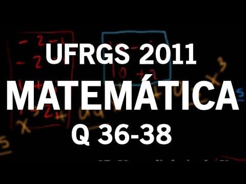 Thumbnail da aula: Correção UFRGS 2011 Matemática questões 36, 37 e 38