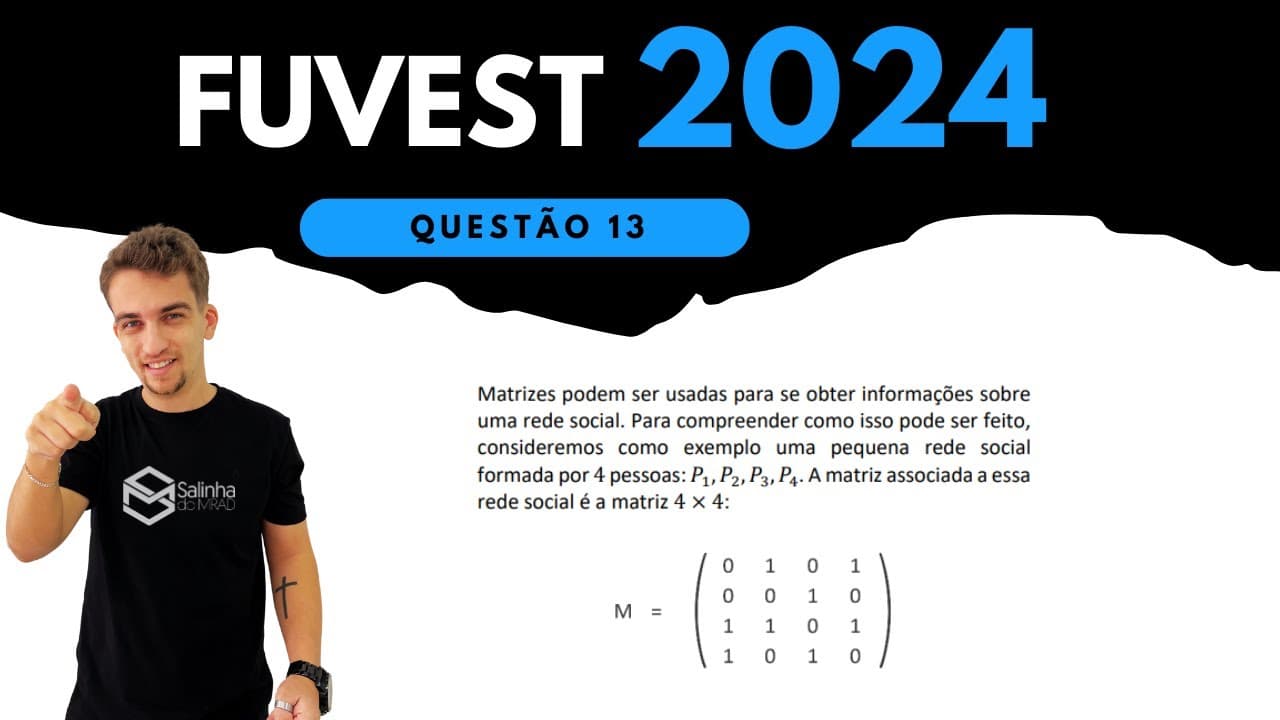 Thumbnail: FUVEST 2024 - QUESTÃO 13 - Matrizes podem ser usadas para se obter informações sobre uma rede social