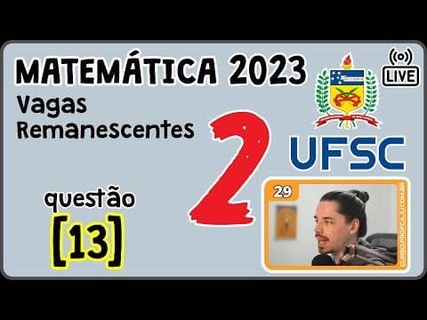 Thumbnail da aula: 🔴 [UFSC 2023 Vagas Remanescentes] Correção da prova de Matemática [Questão 13]