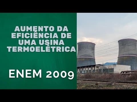Thumbnail da aula: ENEM 2009 - Aumento da eficiência de uma usina termoelétrica