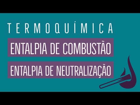 Thumbnail da aula: Entalpia de Combustão e Entalpia de Neutralização | Termoquímica