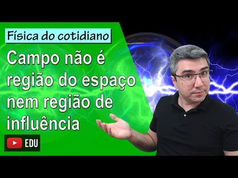 Thumbnail da aula: Campo não é uma região do espaço, nem uma região de influência!
