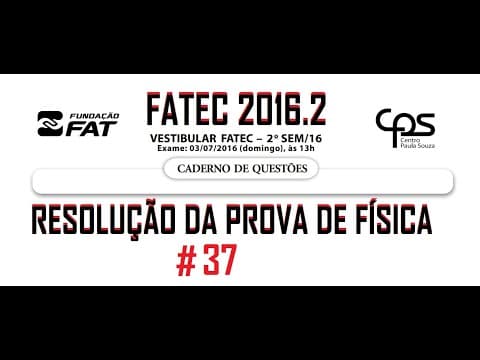 Thumbnail da aula: Resolução da prova de FÍSICA – FATEC – 2016/2 – Questão:37.