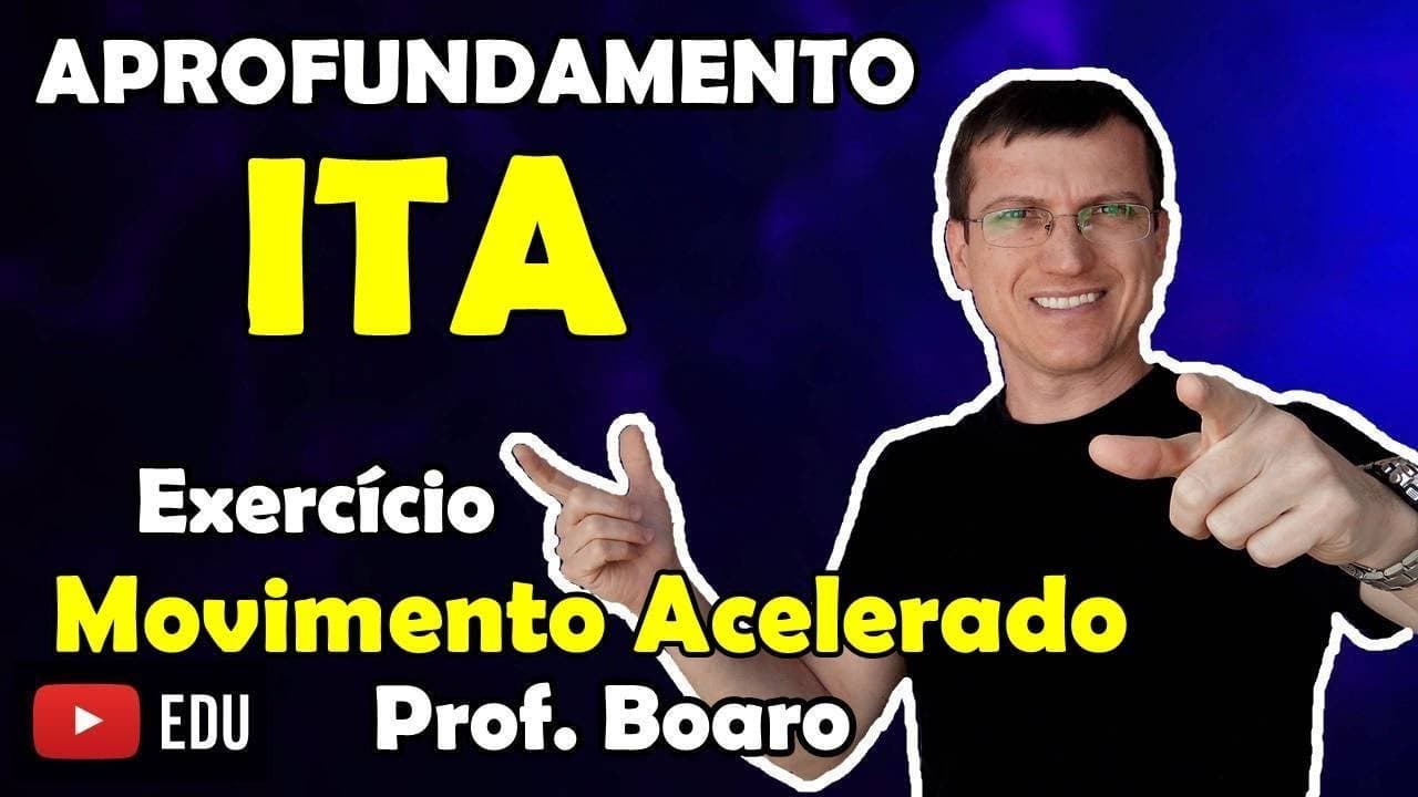 Thumbnail: ITA  - MOVIMENTO ACELERADO - APROFUNDAMENTO - EXERCÍCIO RESOLVIDO   Prof  Marcelo Boaro   Vídeo # 10