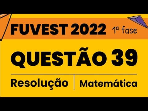 Thumbnail da aula: Resolução FUVEST 2022 Questão 39   1º fase Matemática