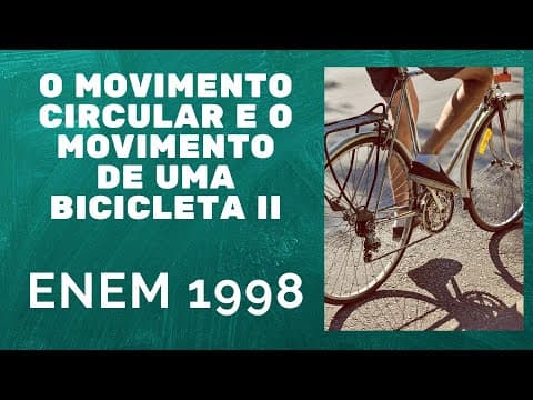 Thumbnail da aula: ENEM 1998 - O movimento circular e o movimento de uma bicicleta 2