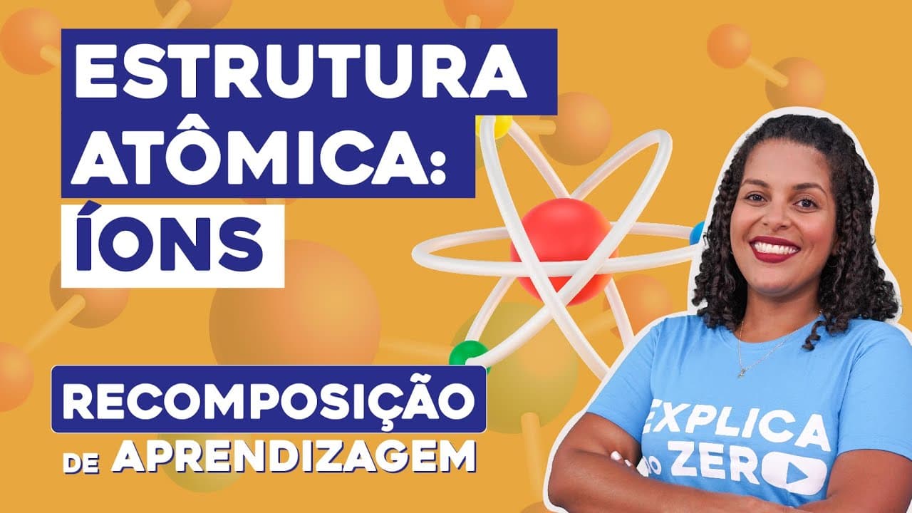 Thumbnail: ESTRUTURA ATÔMICA: íons | Recomposição de Aprendizagem | Química | Larissa Sousa Campos