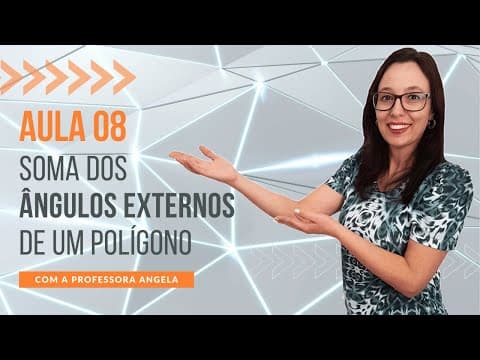 Thumbnail da aula: Soma dos Ângulos Externos de um Polígono Convexo - AULA 8 - Curso de Polígonos - Professora Angela