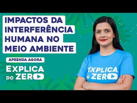 Thumbnail da aula: IMPACTOS DA INTERFERÊNCIA HUMANA NO MEIO AMBIENTE | Biologia | Explica do Zero | Cláudia Aguiar