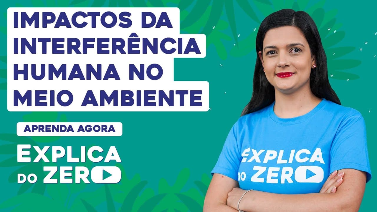 Thumbnail: IMPACTOS DA INTERFERÊNCIA HUMANA NO MEIO AMBIENTE | Biologia | Explica do Zero | Cláudia Aguiar