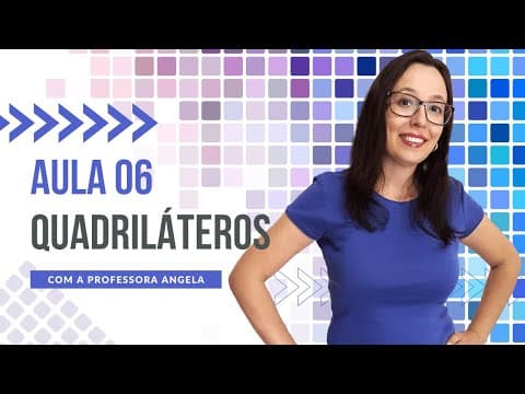 Thumbnail da aula: Quadriláteros - AULA 6 - Curso de Polígonos - Professora Angela