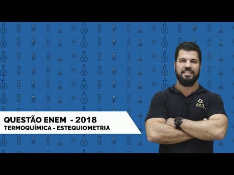 Thumbnail da aula: QUESTÃO ENEM - 2018 - PROVA AMARELA - QUESTÃO 108 - TERMOQUÍMICA - ESTEQUIOMETRIA - VESTIBULAR UERJ