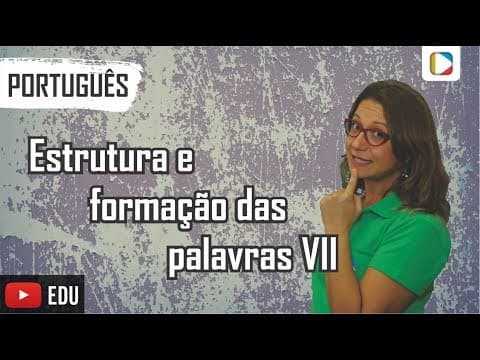 Thumbnail da aula: Português - Morfologia: Estrutura e formação das palavras VII