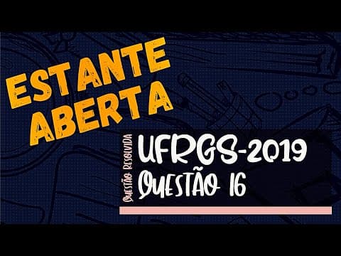 Thumbnail da aula: RESOLUÇÃO - UFRGS 2019 - Questão 16