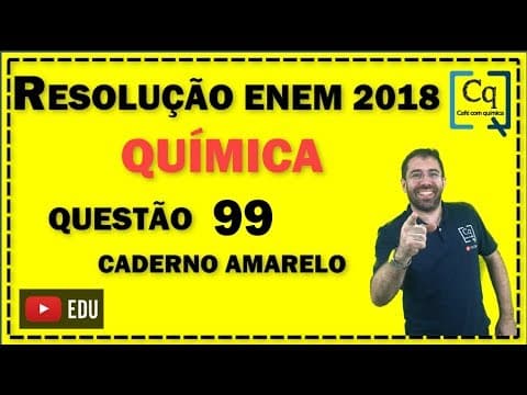 Thumbnail da aula: RESOLUÇÃO ENEM 2018 - QUESTÃO 99 QUÍMICA - caderno amarelo